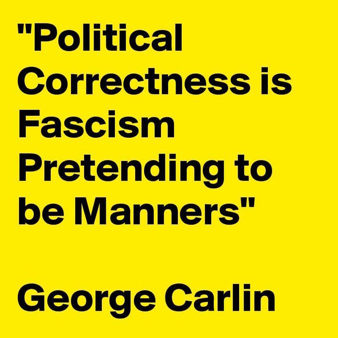 Political Correctness is Fascism Pretending to be Manners ~George Carlin